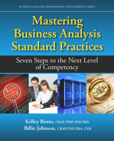 Mastering Business Analysis Standard Practices (Seven Steps to the Next Level of Competency) by Kelley Bruns, Billie Johnson, 9781604271386