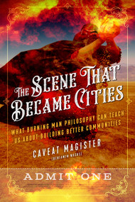 The Scene That Became Cities (What Burning Man Philosophy Can Teach Us about Building Better Communities) by Caveat Magister (Benjamin Wachs), 9781623173692