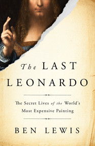 The Last Leonardo (The Secret Lives of the World's Most Expensive Painting) by Ben Lewis, 9781984819253