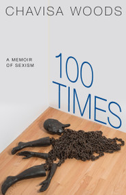 100 Times (A Memoir of Sexism) by Chavisa Woods, 9781609809133