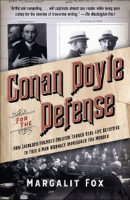 Conan Doyle for the Defense (How Sherlock Holmes's Creator Turned Real-Life Detective and Freed a Man Wrongly Imprisoned for Murder) by Margalit Fox, 9780399589478