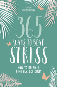 365 Ways to Beat Stress (How to Relax & Find Perfect Calm) by Adam Gordon, 9781786782144