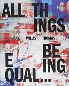 Hank Willis Thomas: All Things Being Equal by Hank Willis Thomas, Julia Dolan, Sara Krajewski, Sarah Elizabeth Lewis, Sarah Elizabeth Lewis, Kellie Jones, Bobby Martin, 9781597114486
