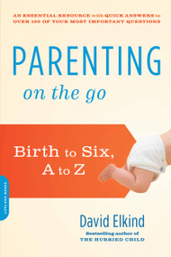 Parenting on the Go (Birth to Six, A to Z) by David Elkind, 9780738217505