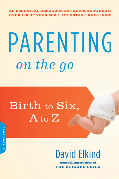 Parenting on the Go (Birth to Six, A to Z) by David Elkind, 9780738217505