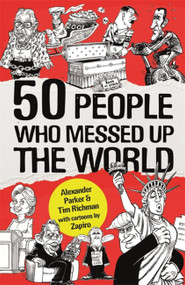 50 People Who Messed up the World by Alexander Parker, Tim Richman, Zapiro, 9781472143013