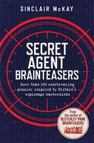 Secret Agent Brainteasers (More Than 100 Codebreaking Puzzles Inspired by Britain's Espionage Masterminds) by Sinclair McKay, 9781635061352