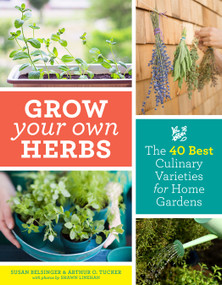Grow Your Own Herbs (The 40 Best Culinary Varieties for Home Gardens) by Susan Belsinger, Arthur O. Tucker, 9781604699296