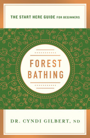 Forest Bathing (Discovering Health and Happiness Through the Japanese Practice of Shinrin Yoku (A Start Here Guide)) by Dr. Cyndi Gilbert, 9781250214485