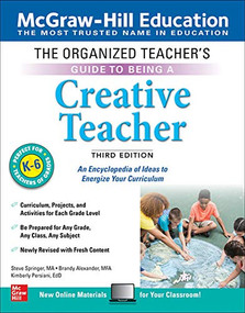 The Organized Teacher's Guide to Being a Creative Teacher, Grades K-6, Third Edition by Steve Springer, Kimberly Persiani, Brandy Alexander, 9781260441918