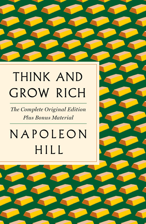 Think and Grow Rich: The Complete Original Edition Plus Bonus Material ((A GPS Guide to Life)) by Napoleon Hill, 9781250215345