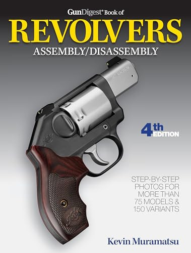 Gun Digest Book of Revolvers Assembly/Disassembly, 4th Ed. by Kevin Muramatsu, 9781946267498