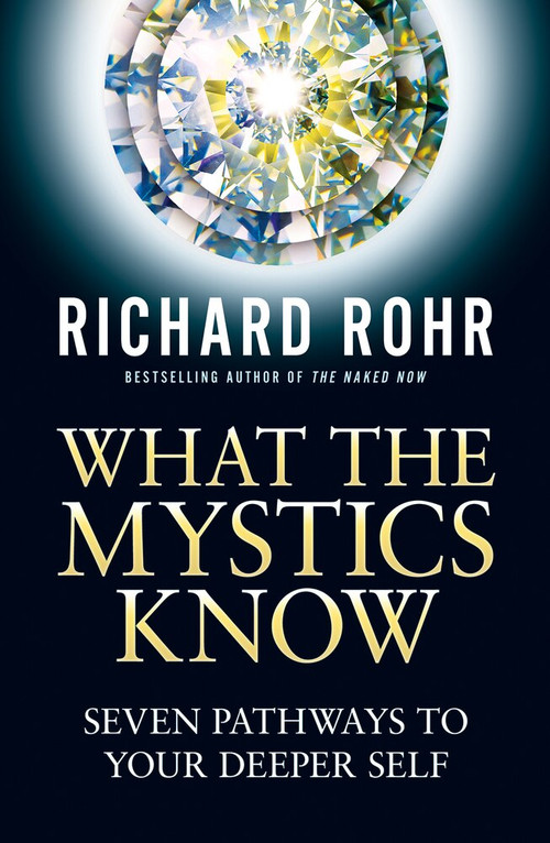What the Mystics Know (Seven Pathways to Your Deeper Self) - 9780824599652 by Richard Rohr, 9780824599652