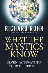 What the Mystics Know (Seven Pathways to Your Deeper Self) - 9780824599652 by Richard Rohr, 9780824599652