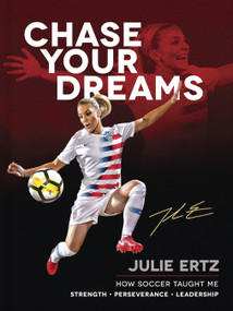 Chase Your Dreams (How Soccer Taught Me Strength, Perseverance, and Leadership) by Julie Ertz, 9780736979320