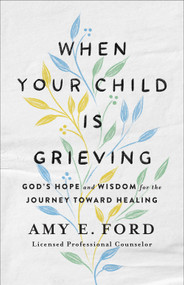 When Your Child Is Grieving (God's Hope and Wisdom for the Journey Toward Healing) by Amy  O'Hana, 9780736975957