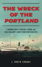 The Wreck of the Portland (A Doomed Ship, a Violent Storm, and New England's Worst Maritime Disaster) by J. North Conway, 9781493039784