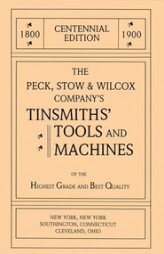 The Peck, Stow & Wilcox Company's Tinsmiths' Tools and Machines by Emil Pollak, Martyl Pollak, 9781879335387