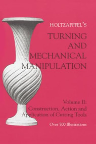 Turning and Mechanical Manipulation (Construction, Actions and Application of Cutting Tools) by Charles Holtzapffel, 9781879335394