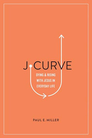 J-Curve (Dying and Rising with Jesus in Everyday Life) by Paul E. Miller, 9781433561566