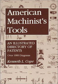 American Machinist's Tools (An Illustrated Directory of Patents) by Kenneth L. Cope, 9781879335400