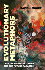 Evolutionary Metaphors (UFOs, New Existentialism and the Future Paradigm) by David  J. Moore, 9781789040876