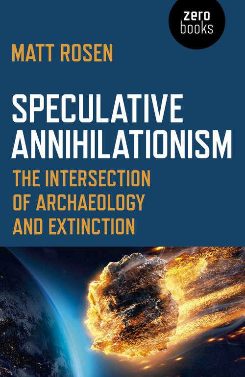 Speculative Annihilationism (The Intersection of Archaeology and Extinction) by Matt Rosen, 9781789041477