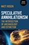 Speculative Annihilationism (The Intersection of Archaeology and Extinction) by Matt Rosen, 9781789041477