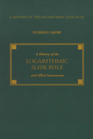 History of the Logarithmic Slide Rule and Allied Instruments by Florian Cajori, 9781879335523