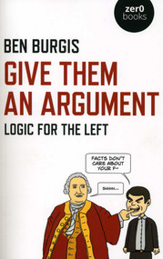 Give Them an Argument (Logic for the Left) by Ben Burgis, 9781789042108
