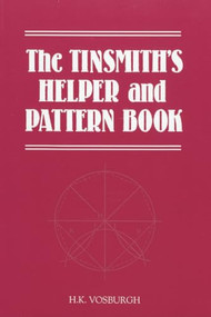 Tinsmith's Helper and Pattern Book (With Useful Rules, Diagrams and Tables) by H. K. Vosburgh, 9781879335561