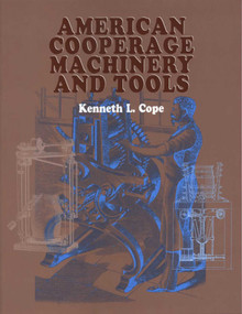 American Cooperage Machinery and Tools by Kenneth L. Cope, 9781931626095