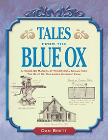 Tales from the Blue Ox (A Hands-On Manual of Traditional Skills from the Blue Ox Millworks Historic Park) by Dan Brett, 9781931626163