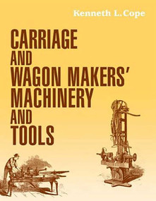 Carriage and Wagon Makers' Machinery and Tools by Kenneth L. Cope, 9781931626187