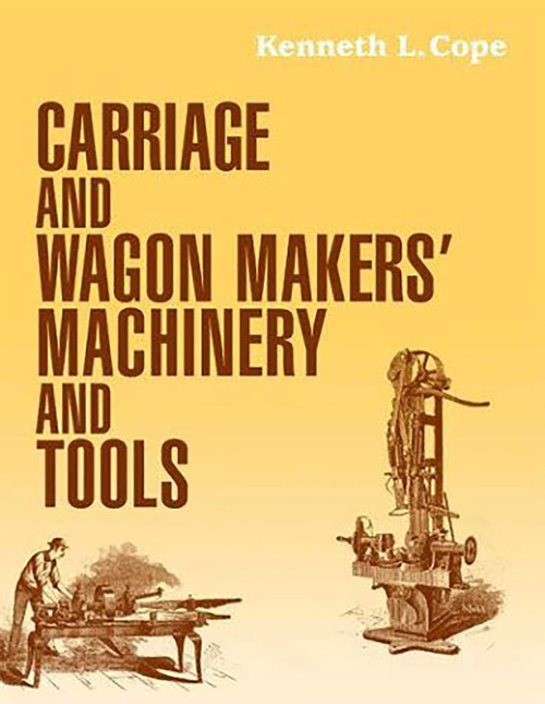Carriage and Wagon Makers' Machinery and Tools by Kenneth L. Cope, 9781931626187