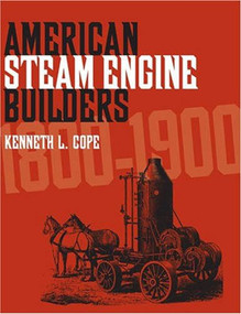 American Steam Engine Builders 1800-1900 by Kenneth L. Cope, 9781931626224