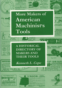More Makers of American Machinist's Tools (A Historical Directory of Makers and Their Tools) by Kenneth L. Cope, 9781879335837