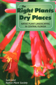 Right Plants for Dry Places (Native Plant Landscaping in Central Florida) by Suncoast Native Plant Society, 9780820004235