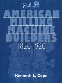 American Milling Machine Builders 1820-1920 by Kenneth L. Cope, 9781931626248