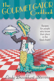 Gourmet Gator Cookbook (Recipes for People Who Know Their Place in the Food Chain) by Lindy Brookhart Stevens, R. J. Ballard, 9780820008110