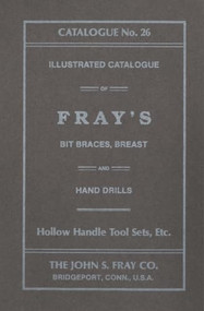 John S. Fray Company 1911 Catalogue No. 26 by Antique Tools & Trades in Connecticut, 9781931626330