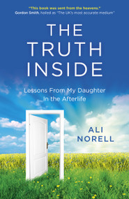 The Truth Inside (Lessons from My Daughter in the Afterlife) by Ali Norell, 9781785355721