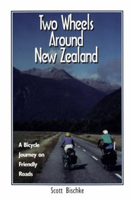 Two Wheels Around New Zealand (A Bicycle Journey on Friendly Roads) by Scott Bischke, 9780963970510