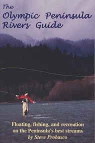 Olympic Peninsula Rivers Guide (Floating, Fishing, and Recreation on the Peninsula's Best Streams) by Steve Probasco, 9780963970558