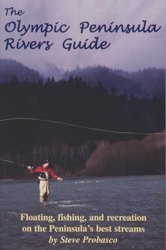 Olympic Peninsula Rivers Guide (Floating, Fishing, and Recreation on the Peninsula's Best Streams) by Steve Probasco, 9780963970558