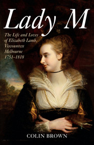 Lady M (The Life and Loves of Elizabeth Lamb, Viscountess Melbourne 1751-1818) - 9781445689456 by Colin Brown, 9781445689456