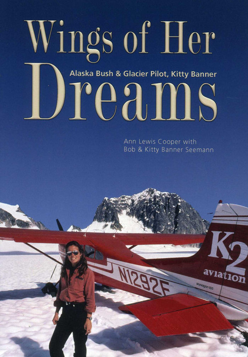 Wings of Her Dreams (Alaska Bush & Glacier Pilot, Kitty Banner) by Kitty Seemann, Bob Seemann, Ann Cooper, 9781880654514