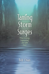 Taming Storm Surges (When Ecology. Engineering, and Faith Meet) by Bob Onan, 9781880654330