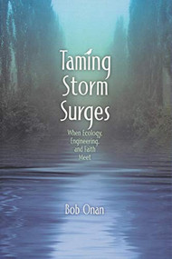 Taming Storm Surges (When Ecology. Engineering, and Faith Meet) by Bob Onan, 9781880654330