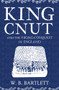 King Cnut and the Viking Conquest of England by W. B. Bartlett, 9781445682891